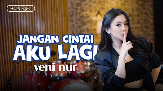 Download lagu Veni Nur - Jangan Cintai Aku Lagi (Live Koplo) mp3