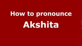 How to pronounce Akshita