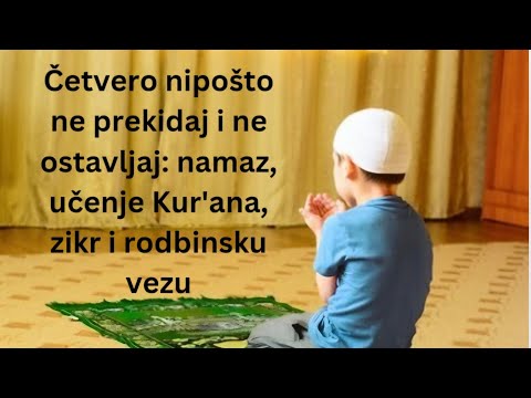 Četvero nipošto ne prekidaj i ne ostavljaj: namaz, učenje Kur'ana, zikr i rodbinsku vezu