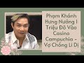 Phạm Khánh Hưng Đầu Tư Casino Ở Campuchia 1 Tháng Lỗ Hết Triệu Đô La Thất Bại Về Mỹ Vợ Chồng Li Dị 😓
