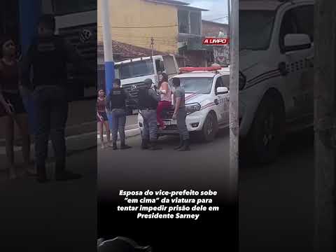 Esposa de vice-prefeito de Presidente Sarney sobe em viatura para impedir prisão do marido