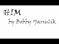 "HIM" by Bobby Yarsulik 