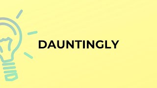 What is the meaning of the word DAUNTINGLY