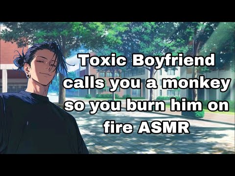 Toxic Boyfriend calls you a monkey so you burn him on fire ASMR
