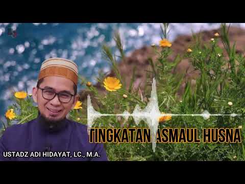 TINGKATAN ASMAUL HUSNA || USTADZ ADI HIDAYAT, LC., M.A. || UAH