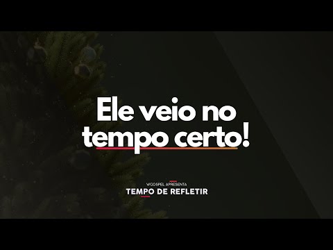 [Tempo de Refletir] Ele veio no tempo certo!
