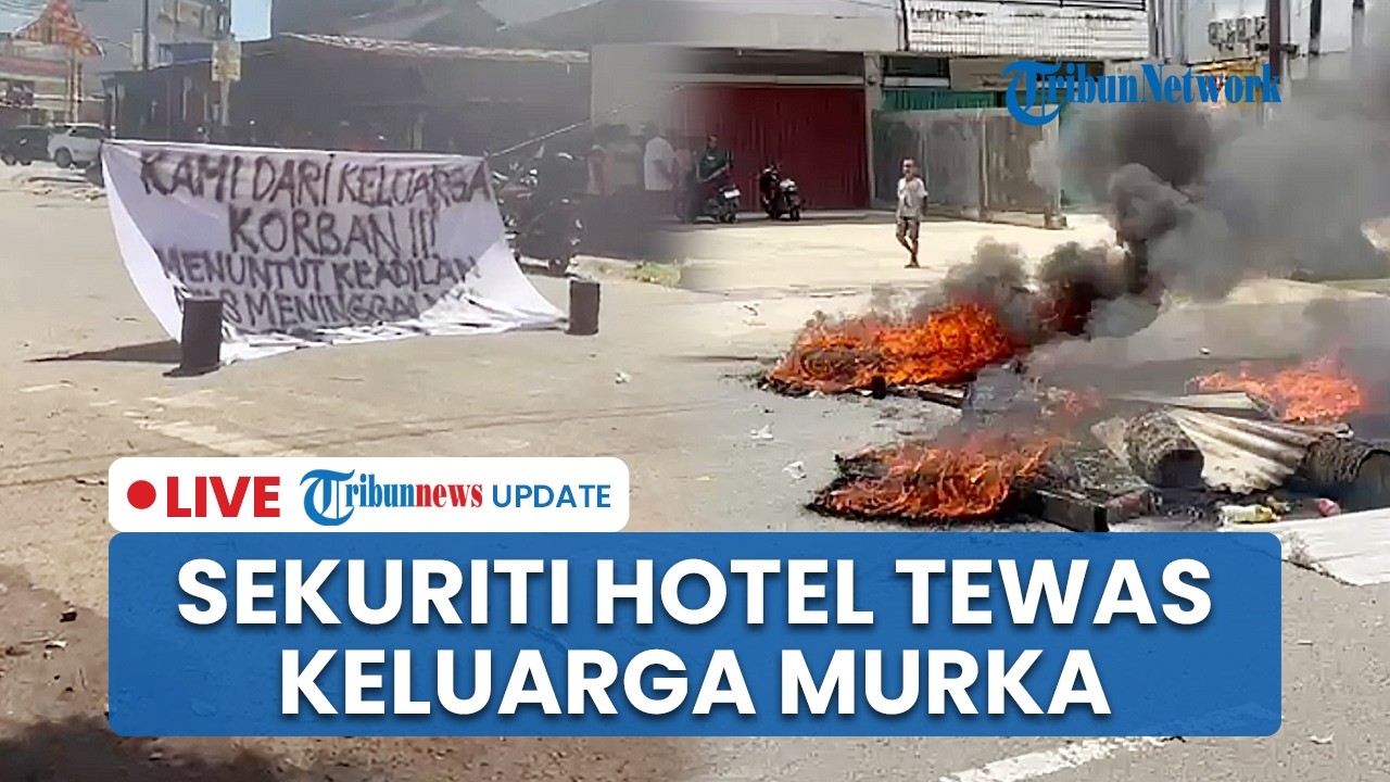 LIVE: Kronologi Pembunuhan Sekuriti Hotel di Sorong, Keluarga Korban Blokade Jalan Tuntut Keadilan