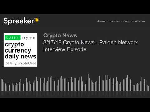 3/17/18 Crypto News - Raiden Network Interview Episode