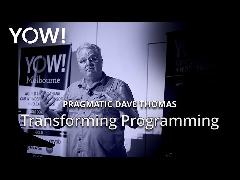 Transforming Programming • Pragmatic Dave Thomas • YOW! 2018