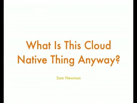 What Is This Cloud Native Thing Anyway? - Sam Newman