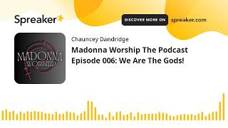 Madonna Worship The Podcast Episode 006: We Are The Gods!