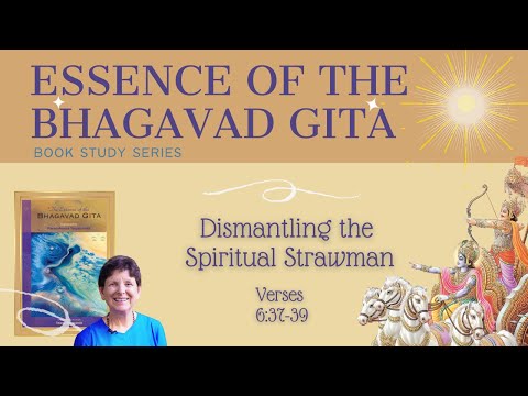 Dismantling the Spiritual Strawman ~ Essence of the Bhagavad Gita, Class 73, Verses 6:37-39