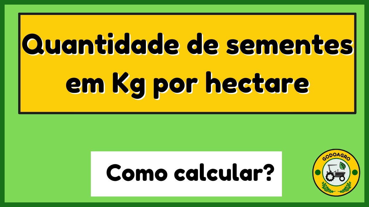 COMO CALCULAR A QUANTIDADE DE SEMENTES POR HECTARE (KG)