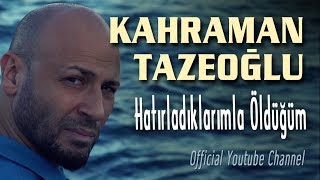 Kahraman Tazeoğlu - Hatırladıklarımla Öldüğüm