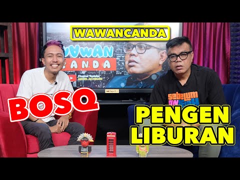 WAWANCANDA BOSQ - PENGEN LIBURAN