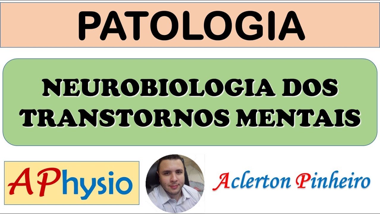 Neurobiologia dos Transtornos Mentais - Prof Aclerton Pinheiro