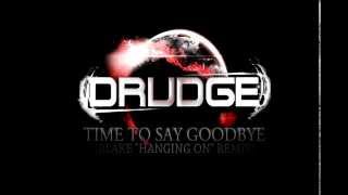 Drudge - Time To Say Goodbye (Blake &quot;Hanging On&quot; Remix)