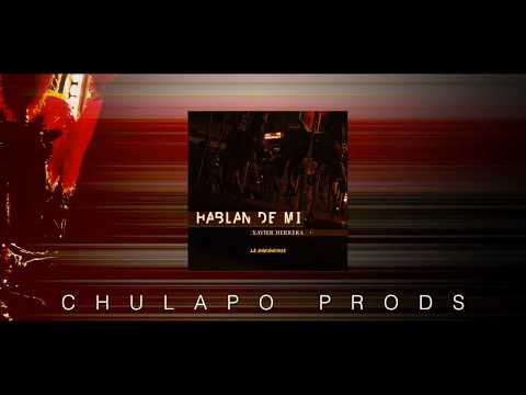 HABLAN DE MI - XAVIER HERRERA [CHULAPO PRODS]