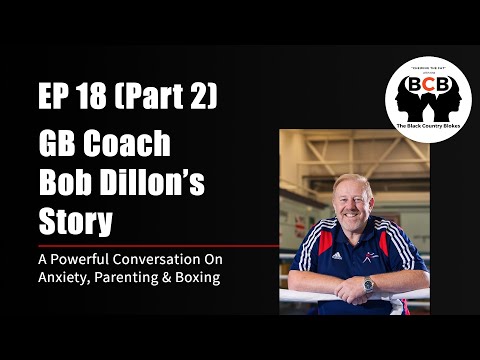 EP 18 – Part 2: GB Coach Bob Dillon on Anxiety, Parenting & Boxing Wisdom | BCB Podcast