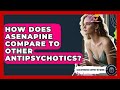 How Does Asenapine Compare To Other Antipsychotics Schizophrenia Support Network