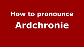 How to pronounce Ardchronie