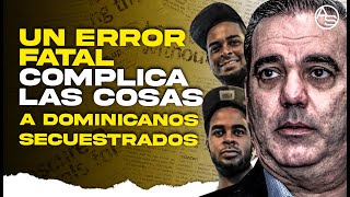 No Bien Comenzamos El Rescate de Dominicanos Secuestrados En Haití y Ya Cometimos el Primer Error