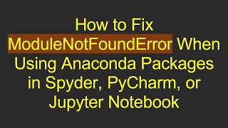 Download the video "How to Fix ModuleNotFoundError When Using Anaconda Packages in Spyder, PyCharm, or Jupyter Notebook"