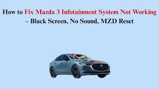 How to Fix Mazda 3 Infotainment System Not Working – Black Screen, No Sound, MZD Reset