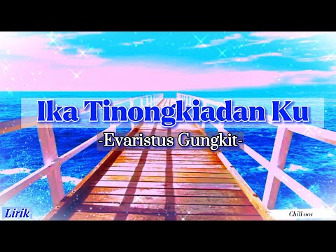 Ika Tinongkiadan Ku - Evaristus Gungkit (Lyrics)
