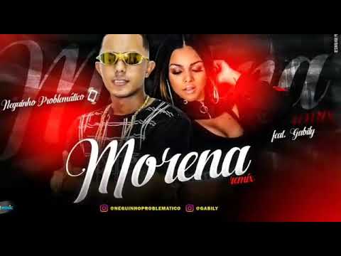 NEGUINHO PROBLEMÁTICO feat GABILY - MORENA  (remix )