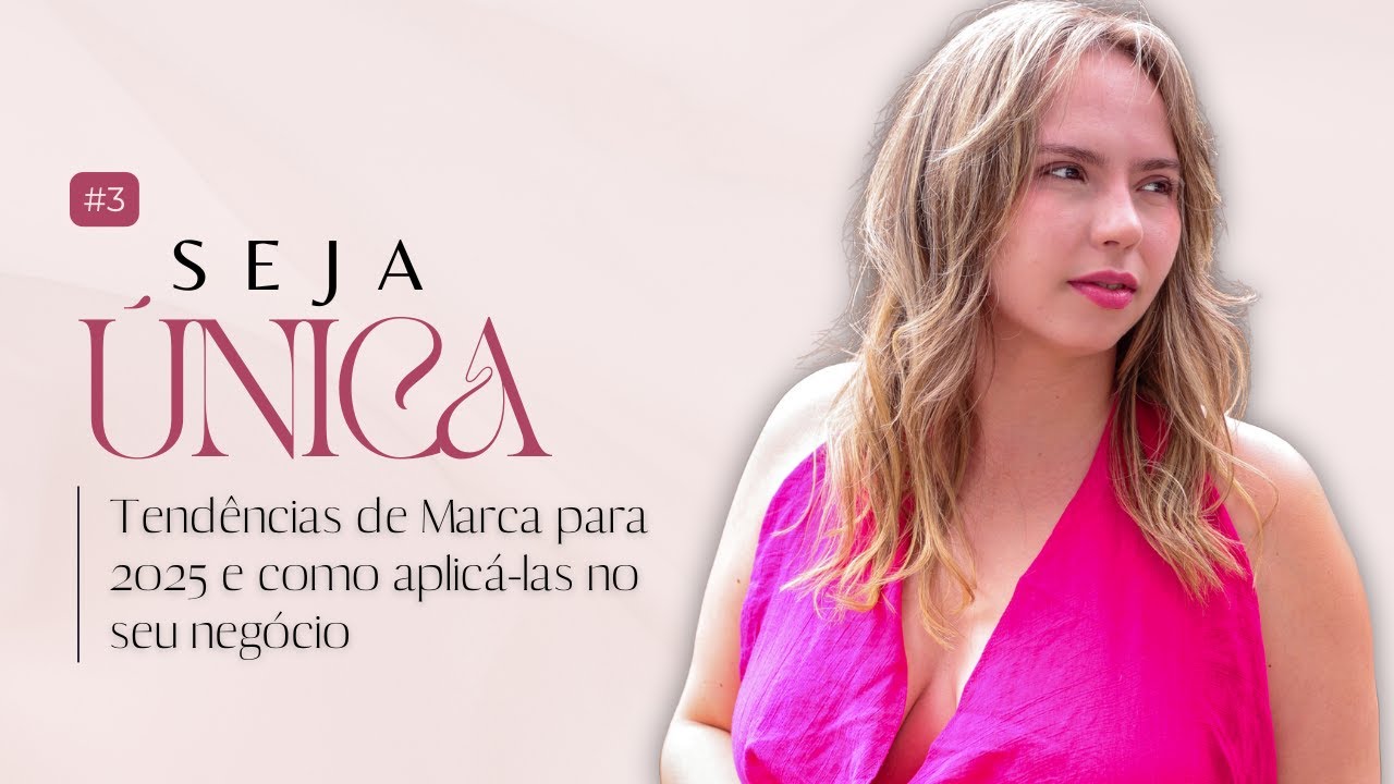 Seja Única #3 - Tendências de Marca para 2025 e como aplicá-las no seu negócio