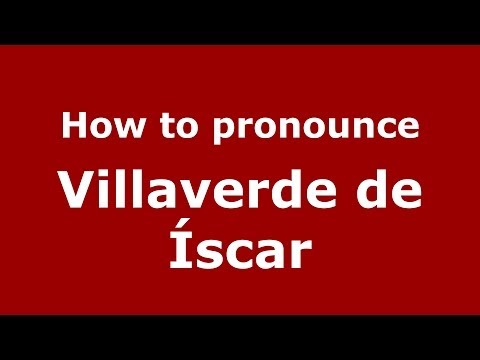 How to pronounce Villaverde de Íscar (Spanish/Spain) - PronounceNames.com