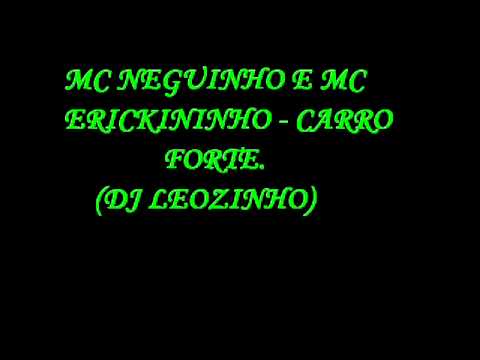 Mc Neguinho e Mc Erickinho - Carro Forte (DJ LEOZINHO)