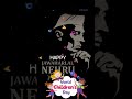 HAPPY BIRTHDAY PANDIT JAWAHARLAL NEHRU