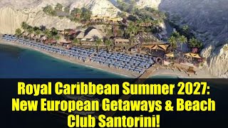 Royal Caribbean Summer 2027: New European Getaways & Beach Club Santorini!