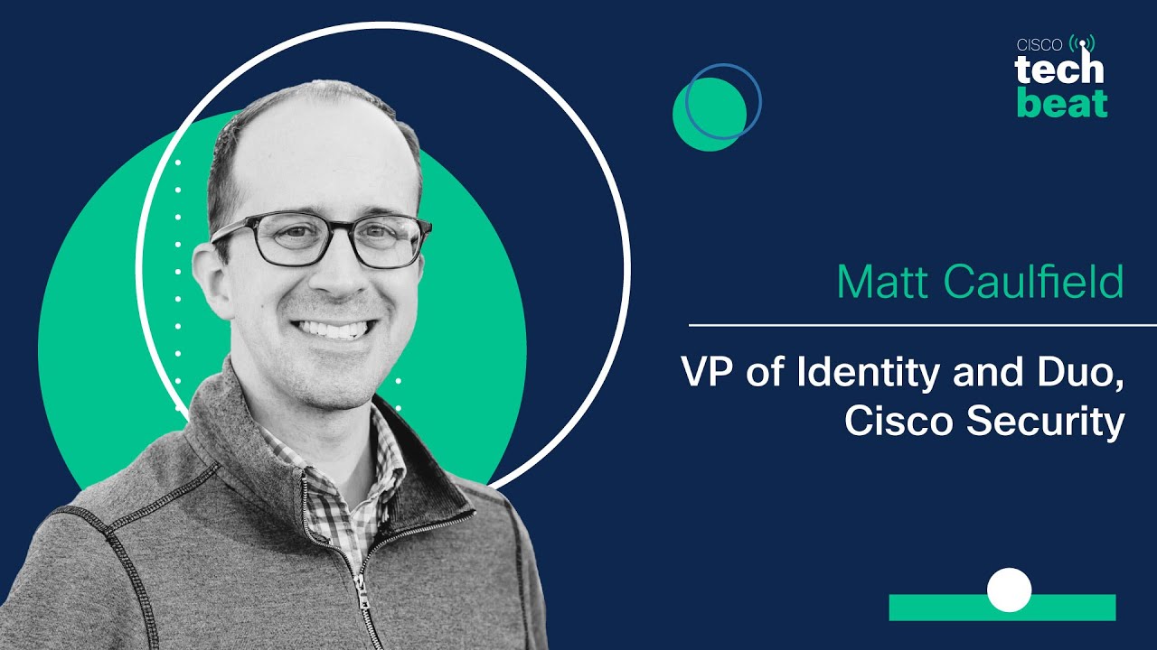 Talking identity security and strategic vision for Cisco’s identity portfolio with   Matt Caulfield