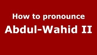 How to pronounce Abdul-Wahid Ii
