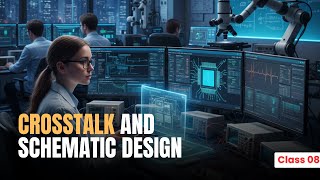 FREE PCB DESIGN Course Class-8 : Crosstalk & Schematic Design | Download the VLSI FOR ALL App