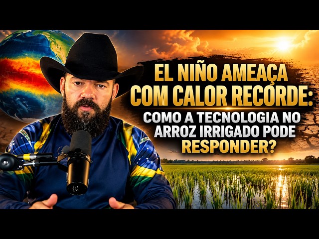 El Niño Ameaça com Calor Recorde: Como a Tecnologia no Arroz Irrigado Pode Responder?