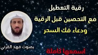 رقية التعطيل الشاملة مع دعاء التحصين قبل الرقية ودعاء فك السحر للشيخ فهد القرني