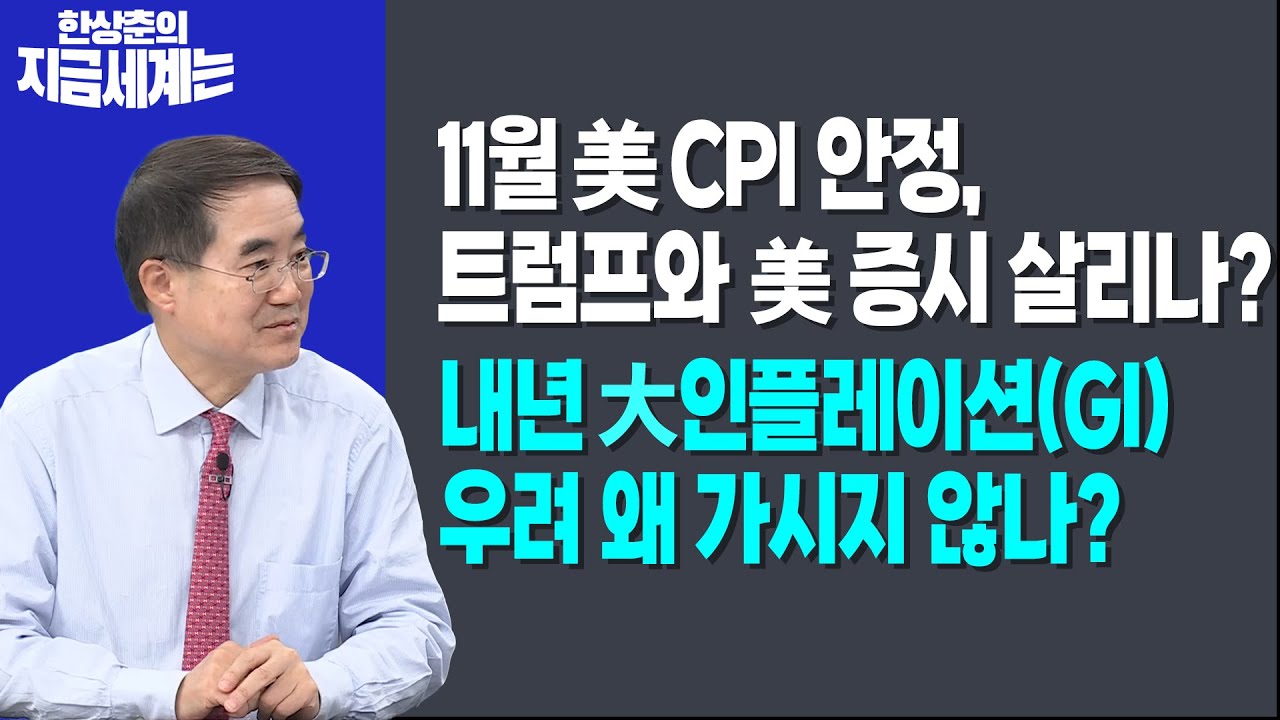 11월 美 CPI 안정, 트럼프와 美 증시 살리나?ㅣ내년 大인플레이션(GI) 우려 왜 가시지 않나?ㅣ 한상춘 한국경