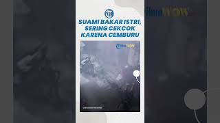 Viral! Suami Bakar Istri di Cipondoh Tangerang, Mereka Sering Cekcok karena Cemburu