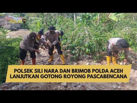 POLSEK SILI NARA DAN BRIMOB POLDA ACEH LANJUTKAN GOTONG ROYONG PASCABENCANA