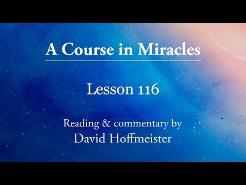 ACIM Lessons - 116 Plus Text from Chapter 15 - by David Hoffmeister -A Course in Miracles