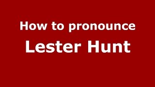 How to pronounce Lester Hunt