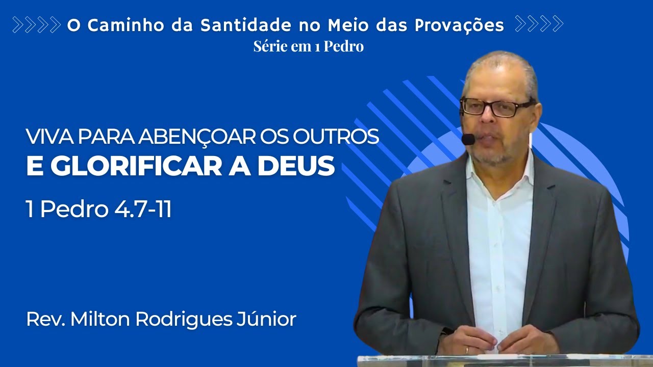 1 PEDRO 4.7-11 - VIVA PARA ABENÇOAR AS PESSOAS E GLORIFICAR A DEUS - Rev. Milton Jr. - 07/08/22
