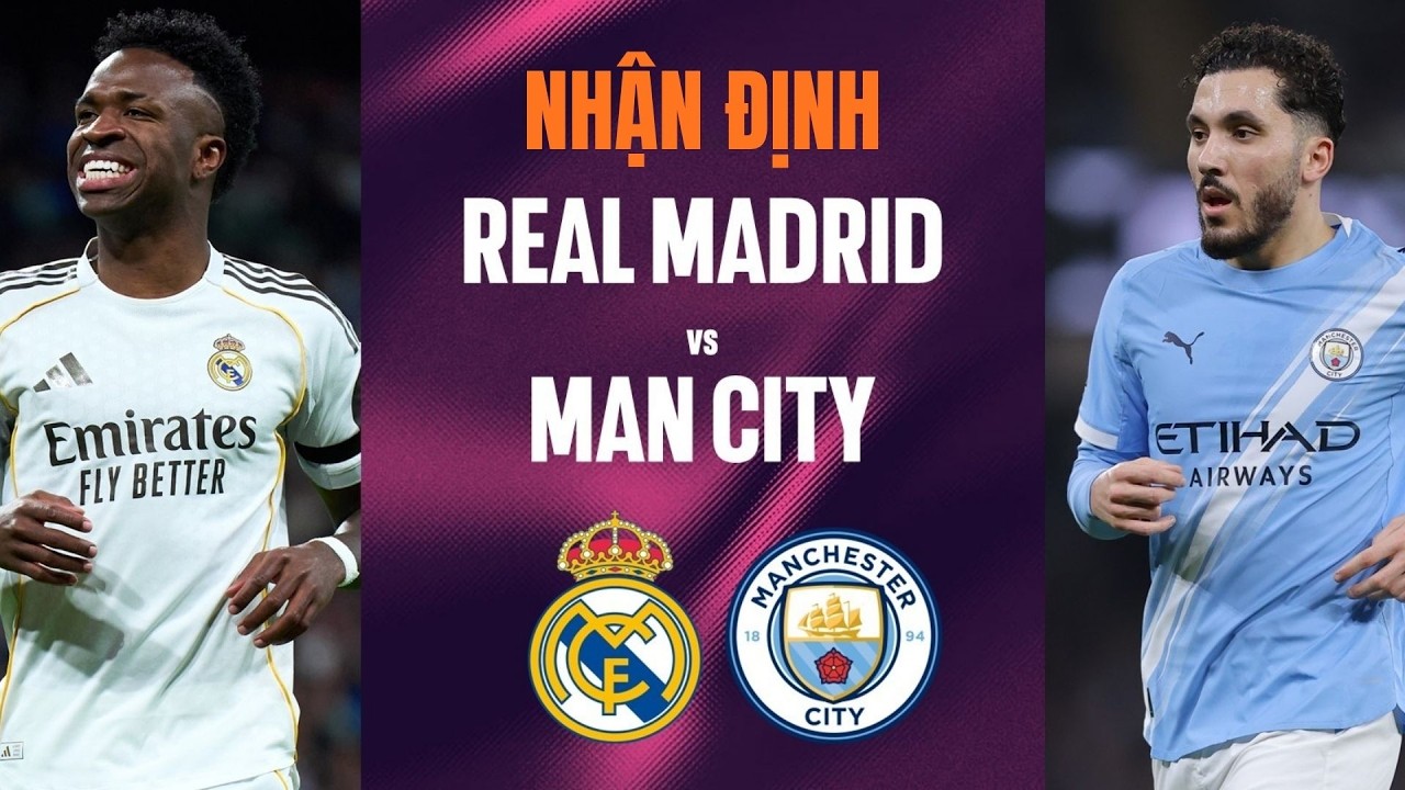 Nhận Định Real Madrid vs Man City (3h00 ngày 12/3): Duyên Nợ Champions League