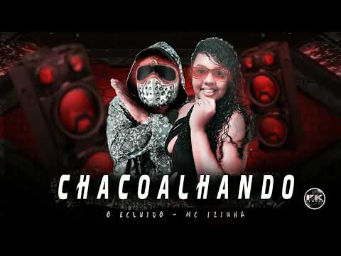 O EXCLUIDO E MC IZINHA - CHACOLHANDO (PROD. PK NO BEAT) 2K22