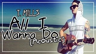 T. Mills - All I Wanna Do [Acoustic]