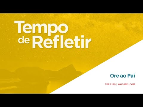 Tempo de Refletir 2179 - Ore ao Pai